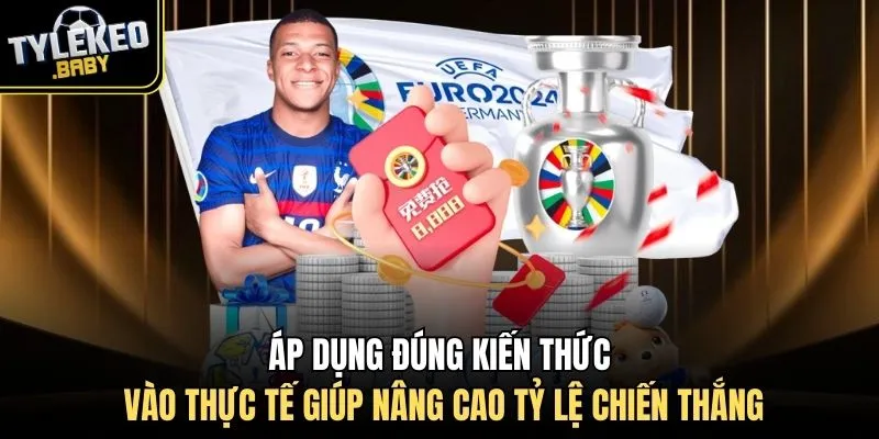 Áp dụng đúng kiến thức vào thực tế giúp nâng cao tỷ lệ chiến thắng