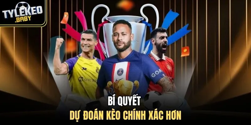 Bí quyết dự đoán kèo chính xác hơn