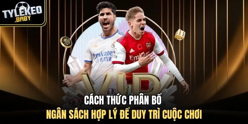 Cách thức phân bổ ngân sách hợp lý để duy trì cuộc chơi