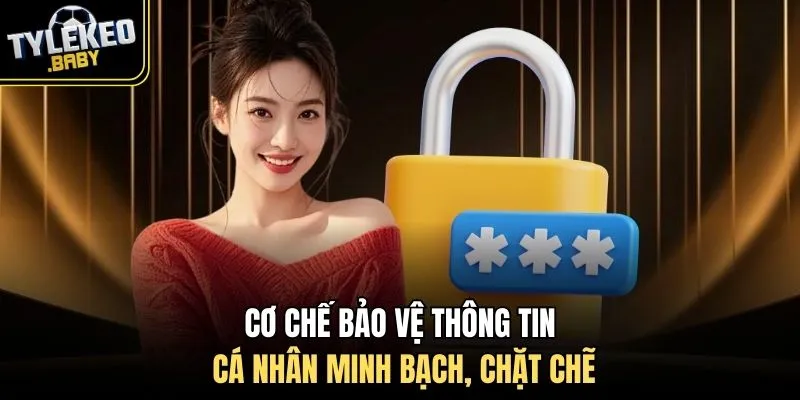 Cơ chế bảo vệ thông tin cá nhân minh bạch, chặt chẽ