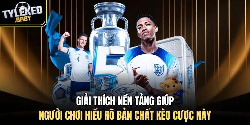 Giải thích nền tảng giúp người chơi hiểu rõ bản chất kèo cược này