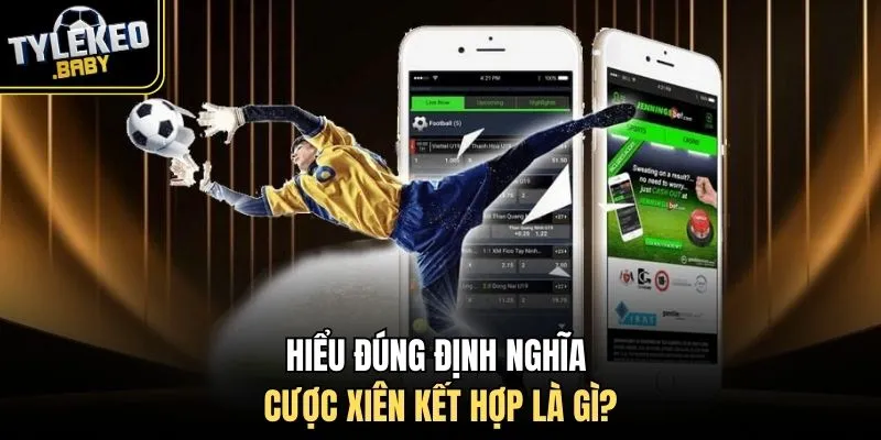 Hiểu đúng định nghĩa cược xiên kết hợp là gì?