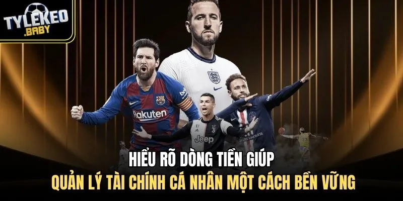 Hiểu rõ dòng tiền giúp quản lý tài chính cá nhân một cách bền vững