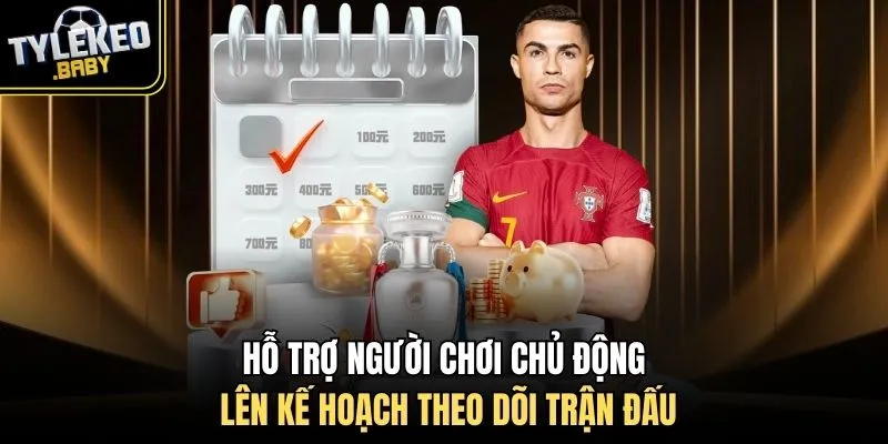 Hỗ trợ người chơi chủ động lên kế hoạch theo dõi trận đấu