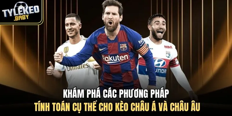 Khám phá các phương pháp tính toán cụ thể cho kèo châu Á và châu Âu