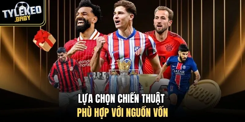 Lựa chọn chiến thuật phù hợp với nguồn vốn