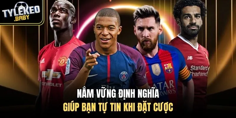 Nắm vững định nghĩa giúp bạn tự tin khi đặt cược