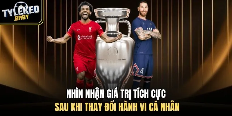 Nhìn nhận giá trị tích cực sau khi thay đổi hành vi cá nhân