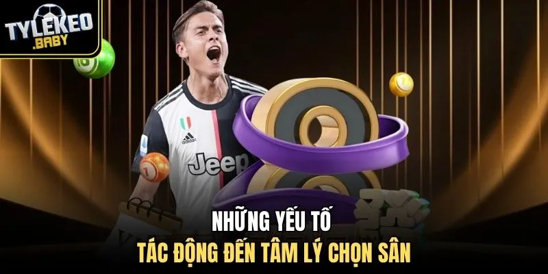 Những yếu tố tác động đến tâm lý chọn sân