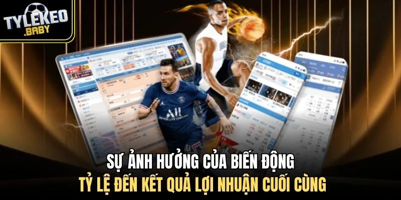 Sự ảnh hưởng của biến động tỷ lệ đến kết quả lợi nhuận cuối cùng