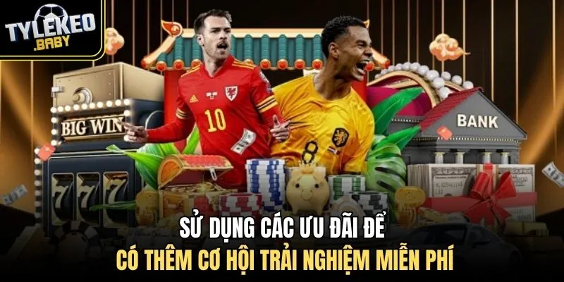 Sử dụng các ưu đãi để có thêm cơ hội trải nghiệm miễn phí