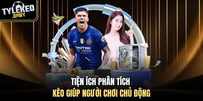 Tiện ích phân tích kèo giúp người chơi chủ động