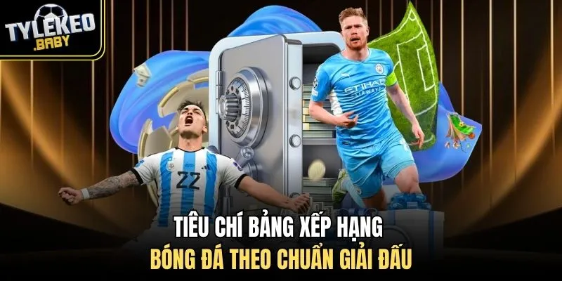 Tiêu chí bảng xếp hạng bóng đá theo chuẩn giải đấu