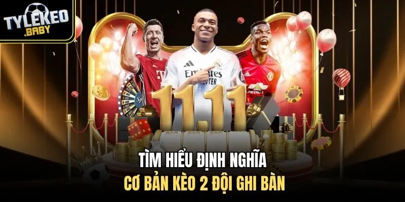 Tìm hiểu định nghĩa cơ bản kèo 2 đội ghi bàn