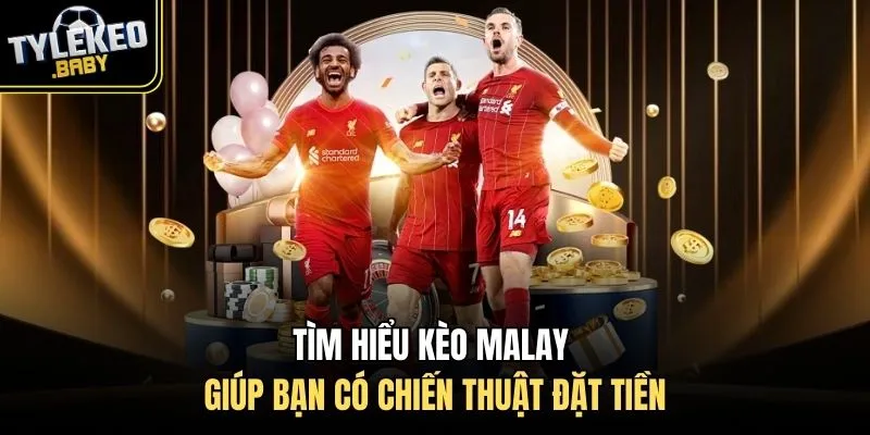 Tìm hiểu kèo Malay giúp bạn có chiến thuật đặt tiền