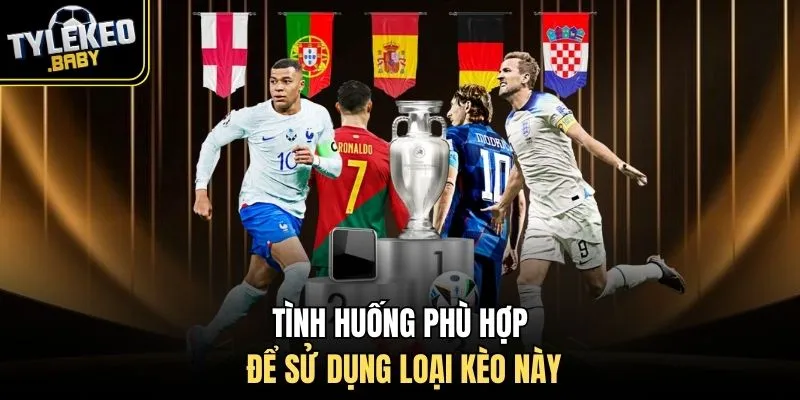 Tình huống phù hợp để sử dụng loại kèo này
