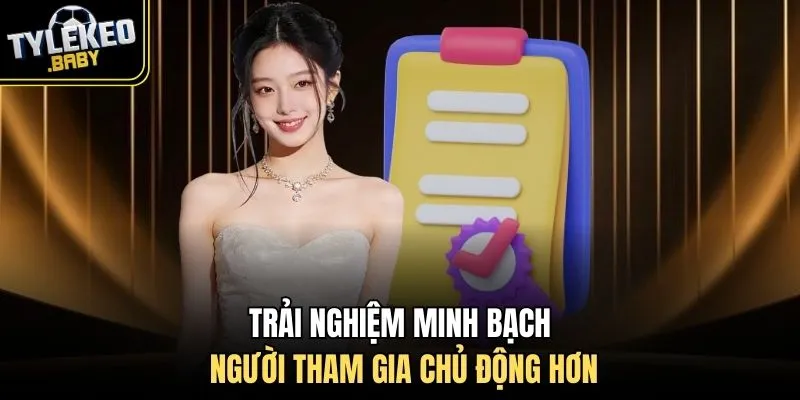 Trải nghiệm minh bạch, người tham gia chủ động hơn