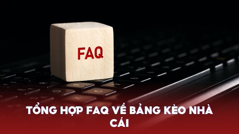 Tổng hợp FAQ về bảng kèo nhà cái