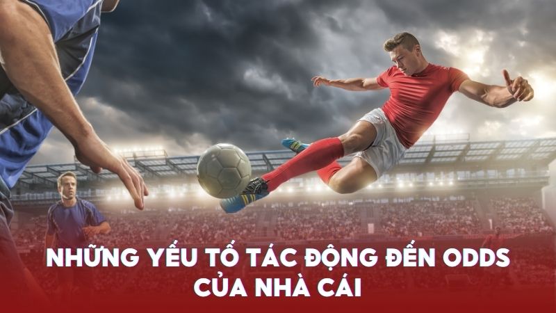 Những yếu tố tác động đến Odds của nhà cái